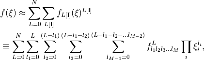 \begin{split}
  & \lefteqn{f(\xi) \approx  \sum_{L=0}^N \sum_{L[{\bf l}]} f_{L[{\bf l}]} (\xi)^{L[{\bf l}]}} \\
  & \equiv
  \sum_{L=0}^N  \sum_{l_1=0}^{L}\sum_{l_2=0}^{(L-l_1)} \sum_{l_3=0}^{(L-l_1-l_2)}
     \sum_{l_{M-1}=0}^{(L-l_1-l_2-\ldots l_{M-2})}
    f_{ l_1 l_2 l_3 \ldots l_{M} }^{L} \prod_{i} \xi_{i}^{l_{i}} ,
\end{split}
