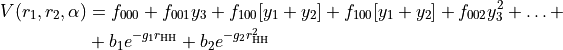 \begin{split}
V(r_1,r_2,\alpha) &= f_{000} + f_{001} y_3 + f_{100} [ y_1 + y_2 ] + f_{100} [ y_1 + y_2 ] + f_{002} y_3^2 + \ldots +  \\
                  & + b_1 e^{-g_1 r_{\rm HH}} + b_2 e^{-g_2 r_{\rm HH}^2} \\
\end{split}