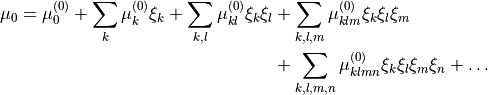 \begin{split}
    \mu_0   =
                        \mu_{0      }^{(0)}
       + \sum_{k}       \mu_{k      }^{(0)} \xi_k
       + \sum_{k,l}     \mu_{k l    }^{(0)} \xi_k \xi_l
       & + \sum_{k,l,m}   \mu_{k l m  }^{(0)} \xi_k \xi_l \xi_m \nonumber\\
       & +  \sum_{k,l,m,n} \mu_{k l m n}^{(0)} \xi_k \xi_l \xi_m \xi_n +  \ldots
 \end{split}