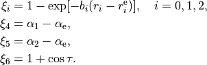 \begin{split}
  \xi_i &= 1 - \exp[-b_i(r_i-r_i^{\rm e})],\quad i={\rm 0, 1, 2},  \\
  \xi_4 &= \alpha_1-\alpha_{\rm e}, \\
  \xi_5 &= \alpha_2-\alpha_{\rm e}, \\
  \xi_6 &= 1+\cos\tau.
\end{split}