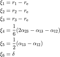 \begin{split}
  \xi_1 &= r_1-r_{\rm e} \\
  \xi_2 &= r_2-r_{\rm e} \\
  \xi_3 &= r_3-r_{\rm e} \\
  \xi_4 &= \frac{1}{6} (2\alpha_{23}-\alpha_{13}-\alpha_{12}) \\
  \xi_5 &= \frac{1}{2} (\alpha_{13}-\alpha_{12}) \\
  \xi_6& = \delta \\
\end{split}