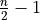 \frac{n}{2}-1
