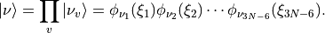 |\nu \rangle = \prod_{v} | \nu_v \rangle = \phi_{\nu_1}(\xi_1)\phi_{\nu_2}(\xi_2)\cdots \phi_{\nu_{3N-6}}(\xi_{3N-6}).