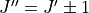 J'' = J' \pm 1