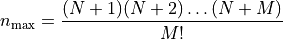 n_{\rm max} = \frac{(N+1) (N+2) \ldots (N+M)}{M!}