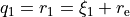 q_1 =  r_1 = \xi_1 + r_{\rm e}