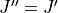 J'' = J'