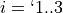 i=`1..3