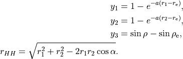 \begin{split}
   y_1 & = 1-e^{-a (r_1 - r_{\rm e})}, \\
   y_2 & = 1-e^{-a (r_2 - r_{\rm e})}, \\
   y_3 &= \sin\rho-\sin\rho_{\rm e}, \\
   r_{HH}=\sqrt{r_1^2+r_2^2-2 r_1 r_2 \cos\alpha}.\\
\end{split}
