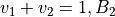 v_1+v_2=1, B_2
