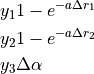 \begin{split}
y_1 & 1-e^{-a \Delta r_1} \\
y_2 & 1-e^{-a \Delta r_2} \\
y_3 & \Delta \alpha
\end{split}