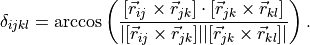 \delta_{ijkl} =  \arccos\left(\frac{[\vec{r}_{ij} \times \vec{r}_{jk}]\cdot[\vec{r}_{jk} \times \vec{r}_{kl}] }{|[\vec{r}_{ij} \times \vec{r}_{jk}]| | [\vec{r}_{jk} \times \vec{r}_{kl}]|}\right).