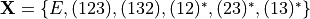 \mathbf{X}=\lbrace E,(123),(132),(12)^{*},(23)^{*},(13)^{*}\rbrace