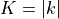 K=|k|