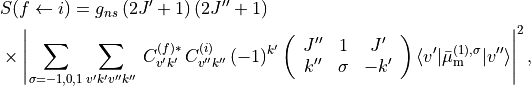 \begin{split}
    &S(f \leftarrow i) = g_{ns} \, (2 J' + 1) \, (2 J'' + 1) \\
    & \times  \left| \sum_{\sigma=-1,0,1}\sum_{v' k' v'' k'' }  \, C_{v' k' }^{(f)*}\,  C_{v'' k'' }^{(i)} \,  (-1)^{k'} \left(\begin{array}{ccc} J''&1&J'\\  k''&\sigma&-k'\end{array}\right) \langle v'| \bar\mu_{\rm m}^{(1),\sigma} | v''\rangle  \right|^2 ,
 \end{split}
