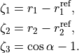 \begin{split}

  \zeta_1 &= r_1-r^{\rm ref}_1, \\
  \zeta_2 &= r_2-r^{\rm ref}_2, \\
  \zeta_3 &= \cos\alpha-1.
\end{split}