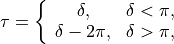 \tau = \left\{
\begin{array}{cc}
    \delta, & \delta <\pi, \\
    \delta - 2\pi, & \delta >\pi, \\
\end{array} \right.