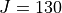J = 130