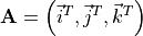 {\mathbf A} = \left( \vec{i}^T,\vec{j}^T,\vec{k}^T  \right)