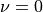 \nu = 0