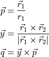 \begin{split}
\vec{p} &= \frac{\vec{r}_1}{r_1} \\
\vec{y} &= \frac{\vec{r}_1 \times \vec{r}_2 }{|\vec{r}_1 \times \vec{r}_2|} \\
\vec{q} &= \vec{y}\times \vec{p}
\end{split}