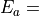 E_a =