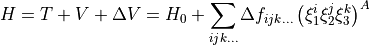 H = T + V + \Delta V = H_0 + \sum_{ijk...} \Delta f_{ijk...} \left(\xi_1^i \xi_2^j \xi_3^k \right)^A
