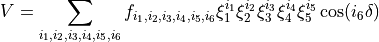 V = \sum_{i_1,i_2,i_3,i_4,i_5,i_6} f_{i_1,i_2,i_3,i_4,i_5,i_6} \xi_1^{i_1} \xi_2^{i_2}  \xi_3^{i_3} \xi_4^{i_4} \xi_5^{i_5} \cos(i_6 \delta)