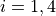 i = 1, 4