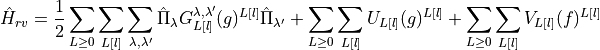 \hat{H}_{rv} = \frac{1}{2} \sum_{L \geq 0} \sum_{L[l]} \sum_{\lambda,\lambda'} \hat{\Pi}_{\lambda} G_{L[l]}^{\lambda,\lambda'}(g)^{L[l]}\hat{\Pi}_{\lambda'} + \sum_{L \geq 0} \sum_{L[l]} U_{L[l]}(g)^{L[l]}+ \sum_{L \geq 0} \sum_{L[l]} V_{L[l]} (f)^{L[l]}