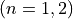 (n = 1, 2)