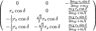 \left( \begin{array}{ccc}
    0                              & 0                   & -\frac{3 m_H r_{\rm e} \sin\delta}{3 m_H+m_X} \\
   r_{\rm e} \cos\delta            & 0                   & \frac{m_X r_{\rm e} \cos\delta}{3 m_H+mX} \\
  -\frac{1}{2} r_{\rm e} \cos\delta&  \frac{\sqrt{3}}{2} r_{\rm e} \cos\delta & \frac{m_X r_{\rm e} \sin\delta}{3 m_H+mX} \\
  -\frac{1}{2} r_{\rm e} \cos\delta& -\frac{\sqrt{3}}{2} r_{\rm e} \cos\delta & \frac{m_X r_{\rm e} \sin\delta}{3 m_H+mX} \\
\end{array}
\right)