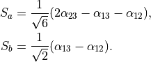\begin{split}
S_a &= \frac{1}{\sqrt{6}} (2 \alpha_{23}-\alpha_{13}-\alpha_{12}), \\
S_b &= \frac{1}{\sqrt{2}} ( \alpha_{13}-\alpha_{12}). \\
\end{split}