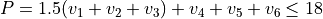 P = 1.5(v_1 + v_2 + v_3) + v_4 + v_5 + v_6 \leq 18