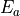 E_a