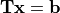 \mathbf{T}\mathbf{x} = \mathbf{b}