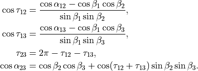 \begin{split}
\cos \tau_{12} &= \frac{\cos\alpha_{12}-\cos\beta_{1}\cos\beta_{2}}{\sin\beta_{1}\sin\beta_{2}}, \\
\cos \tau_{13} &= \frac{\cos\alpha_{13}-\cos\beta_{1}\cos\beta_{3}}{\sin\beta_{1}\sin\beta_{3}}, \\
\tau_{23} &= 2\pi - \tau_{12}-\tau_{13},\\
\cos \alpha_{23} &= \cos\beta_{2}\cos\beta_{3}+\cos(\tau_{12}+\tau_{13})\sin\beta_{2}\sin\beta_{3}.\\
\end{split}