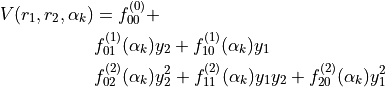 \begin{split}
V(r_1,r_2,\alpha_k) &= f_{00}^{(0)} + \\
& f_{01}^{(1)}(\alpha_k) y_2 + f_{10}^{(1)}(\alpha_k) y_1 \\
& f_{02}^{(2)}(\alpha_k) y_2^2 + f_{11}^{(2)}(\alpha_k) y_1 y_2 + f_{20}^{(2)}(\alpha_k) y_1^2
\end{split}