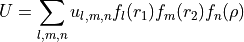 U = \sum_{l,m,n} u_{l,m,n}   f_{l}(r_1)f_{m}(r_2)f_{n}(\rho)
