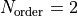 N_{\rm order}=2