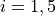 i=1,5