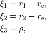 \begin{split}
\xi_1 &= r_1 - r_{\rm e}, \\
\xi_2 &= r_2 - r_{\rm e}, \\
\xi_3 &= \rho,
\end{split}