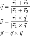\begin{split}
\vec{q} &= \frac{\vec{r}_1+\vec{r}_2}{|\vec{r}_1+\vec{r}_2|}        \\
\vec{y} &= \frac{\vec{r}_1 \times \vec{q}}{|\vec{r}_1 \times \vec{q}|} \\
\vec{p} &= \vec{q}\times \vec{y}
\end{split}