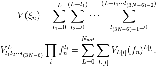 V(\xi_n)  =  \sum_{l_1 = 0}^L \sum_{l_2 = 0}^{(L-l_1)} \cdots \sum_{l_{(3N-6)-1}=0}^{ (L-l_1 \cdots l_{(3N-6)-2})}

               V_{l_1 l_2 \cdots l_{(3N-6)}}^L \prod_i f_n^{l_i} = \sum_{L=0}^{N_{pot}} \sum_{L[l]} V_{L[l]}(f_n)^{L[l]}.