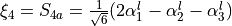 \xi_4 = S_{4a} = \frac{1}{\sqrt{6}} (2 \alpha_1^l - \alpha_2^l - \alpha_3^l)