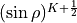 (\sin\rho)^{K+\frac{1}{2}}