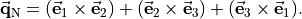 \vec{\bf q}_{\rm N} =
  (\vec{\bf e}_1 \times \vec{\bf e}_2)
+ (\vec{\bf e}_2 \times \vec{\bf e}_3)
+ (\vec{\bf e}_3 \times \vec{\bf e}_1).