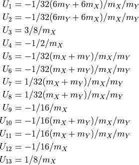 \begin{split}
U_{1} & =  -1/32(6m_Y+6m_X)/m_X/m_Y       \\
U_{2} & =  -1/32(6m_Y+6m_X)/m_X/m_Y       \\
U_{3} & =  3/8/m_X                           \\
U_{4} & =  -1/2/m_X                          \\
U_{5} & =  -1/32(m_X+m_Y)/m_X/m_Y           \\
U_{6} & =  -1/32(m_X+m_Y)/m_X/m_Y           \\
U_{7} & =  1/32(m_X+m_Y)/m_X/m_Y            \\
U_{8} & =  1/32(m_X+m_Y)/m_X/m_Y            \\
U_{9} & =  -1/16/m_X                         \\
U_{10} & =  -1/16(m_X+m_Y)/m_X/m_Y          \\
U_{11} & =  -1/16(m_X+m_Y)/m_X/m_Y          \\
U_{12} & =  -1/16/m_X                        \\
U_{13} & =  1/8/m_X                          \\
\end{split}