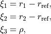 \begin{split}
\xi_1 &= r_1 - r_{\rm ref}, \\
\xi_2 &= r_2 - r_{\rm ref}, \\
\xi_3 &= \rho,
\end{split}
