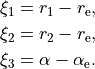 \begin{split}
\xi_1 &= r_1 - r_{\rm e}, \\
\xi_2 &= r_2 - r_{\rm e},\\
\xi_3 &= \alpha-\alpha_{\rm e}.
\end{split}